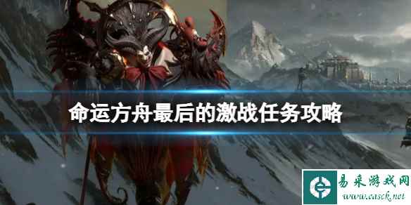 《命运方舟》最后的激战任务怎么过？最后的激战任务攻略