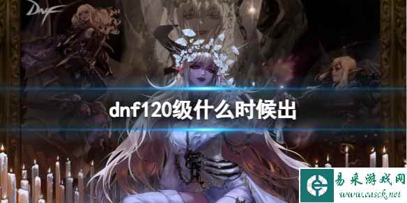 《dnf》120级更新时间一览
