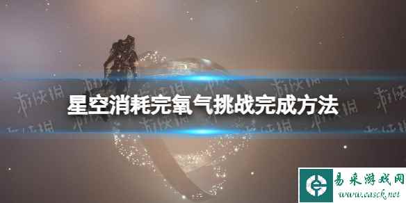 《星空》消耗完氧气挑战怎么做？ 消耗完氧气挑战完成方法