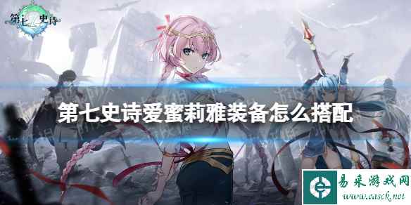 《第七史诗》爱蜜莉雅装备怎么搭配 爱蜜莉雅装备推荐