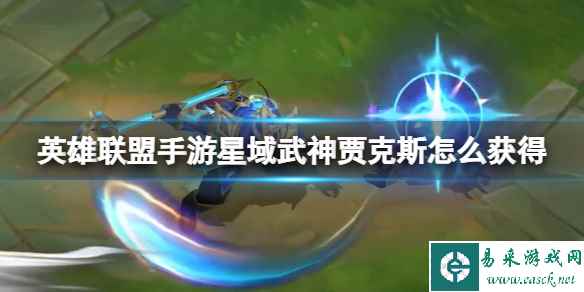 《英雄联盟手游》星域武神贾克斯怎么获得 星域武神贾克斯特效预览