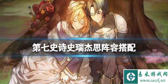 《第七史诗》史瑞杰思阵容搭配 史瑞杰思阵容推荐