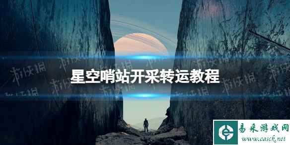 《星空》哨站开采转运教程 哨站开采怎么转运？