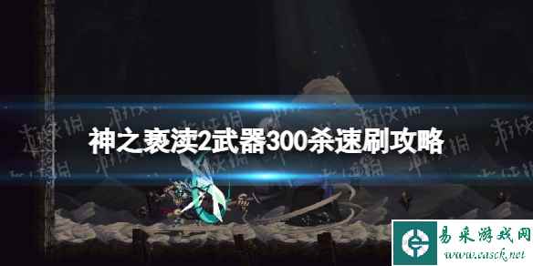 《神之亵渎2》武器300杀速刷攻略 武器300杀速刷地点推荐