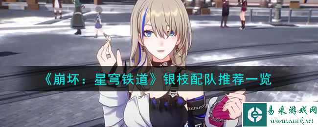 《崩坏：星穹铁道》银枝配队推荐一览