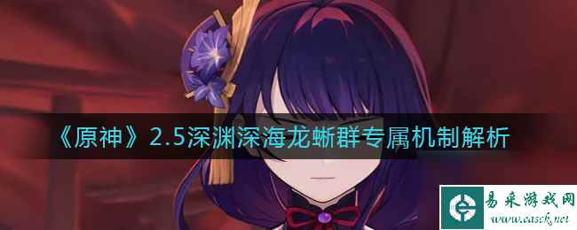 原神2.5深渊深海龙蜥群专属机制怎么样？原神内容介绍