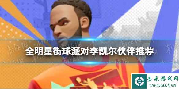 《全明星街球派对》李凯尔伙伴推荐 李凯尔队友搭配