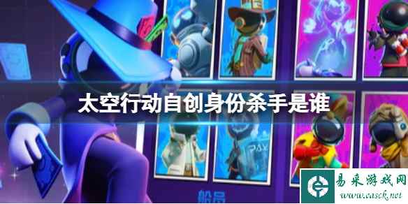 《太空行动》自创身份杀手是谁 杀手介绍