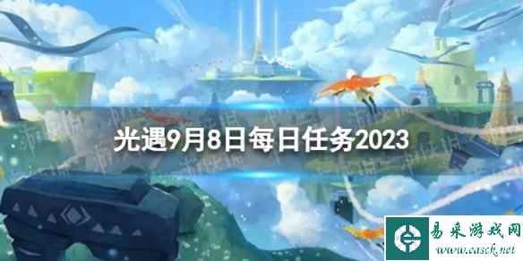 《光遇》9月8日每日任务怎么做 9.8每日任务攻略2023
