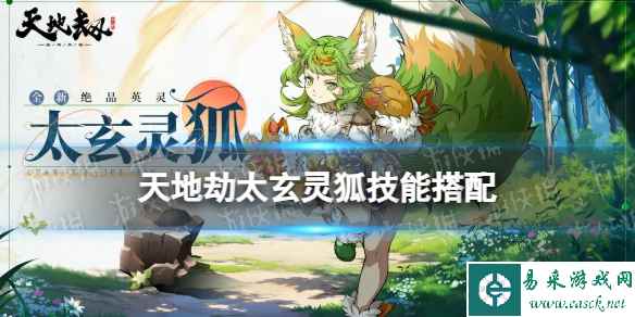 《天地劫》太玄灵狐技能搭配 太玄灵狐技能怎么搭配