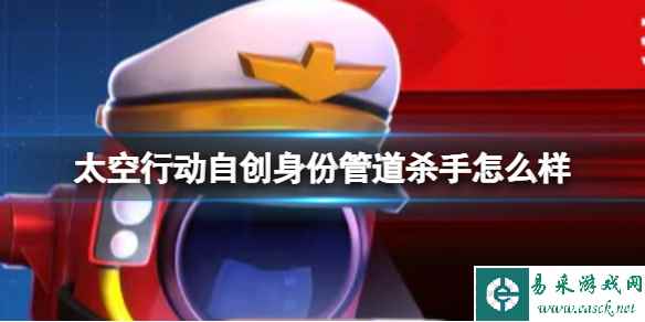 《太空行动》自创身份管道杀手怎么样 管道杀手介绍