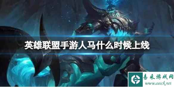 《英雄联盟手游》人马什么时候上线 人马战争之影赫卡里姆上线时间