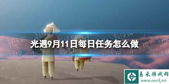 《光遇》9月11日每日任务怎么做 9.11每日任务攻略2023
