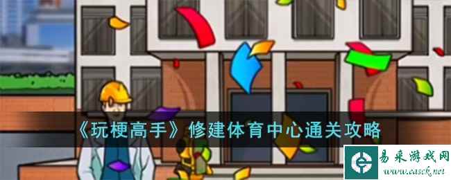 《玩梗高手》修建体育中心通关攻略