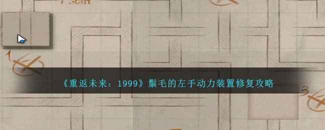 《重返未来：1999》鬃毛的左手动力装置修复攻略
