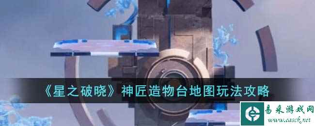 《星之破晓》神匠造物台地图玩法攻略