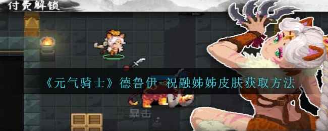 《元气骑士》德鲁伊-祝融姊姊皮肤获取方法