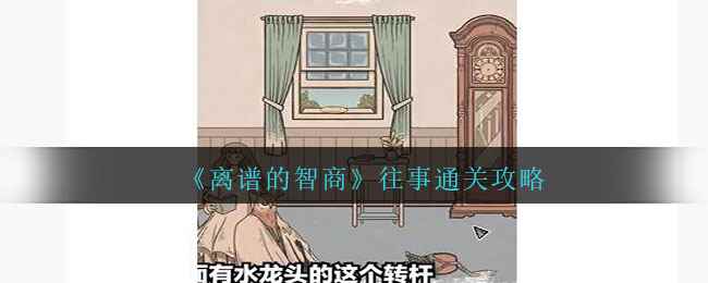 《离谱的智商》往事通关攻略