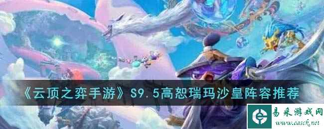 《云顶之弈手游》S9.5高恕瑞玛沙皇阵容推荐