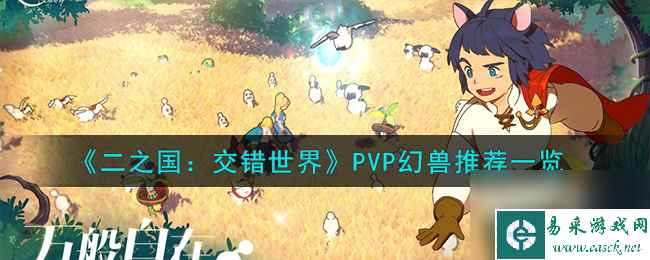 二之国交错世界PVP幻兽怎么样-PVP幻兽推荐一览