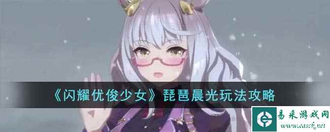 《闪耀优俊少女》琵琶晨光玩法攻略