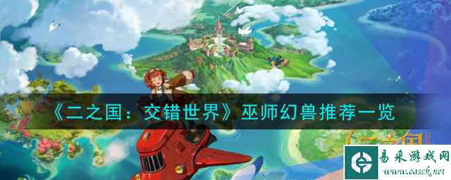 《二之国：交错世界》巫师幻兽推荐一览