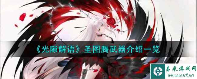 《光隙解语》圣图腾武器介绍一览