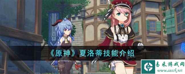 《原神》夏洛蒂技能介绍