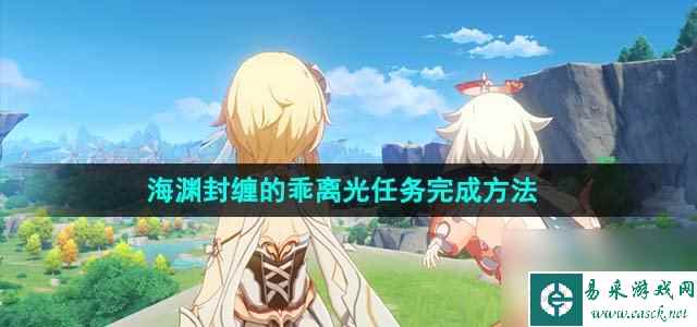 原神4.1海渊封缠的乖离光任务应该怎么做_海渊封缠的乖离光任务完成方法