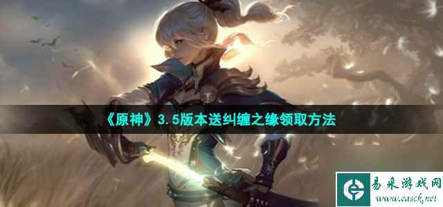 原神3.5版本送纠缠之缘怎么领_3.5版本送纠缠之缘领取方法