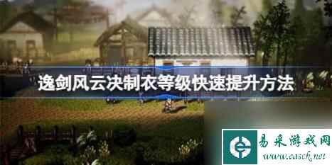 逸剑风云决制衣等级怎么提升 逸剑风云决制衣等级快速提升玩法