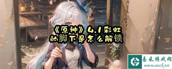 《原神》4.1彩虹的脚下是怎么解锁