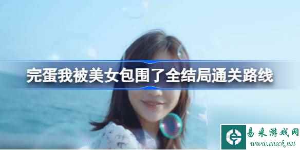 完蛋我被美女包围了全结局通关路线