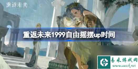 重返未来1999自由摇摆什么时候开,重返未来1999自由摇摆up时间