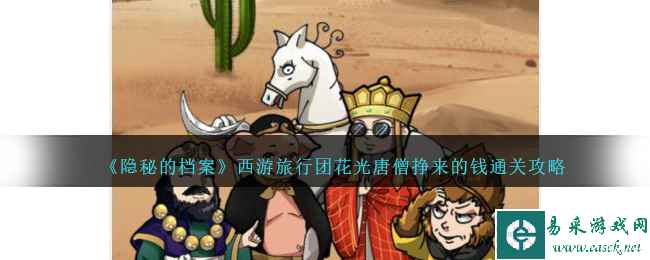 《隐秘的档案》西游旅行团花光唐僧挣来的钱通关攻略