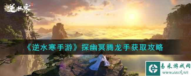 《逆水寒手游》探幽冥腾龙手获取攻略