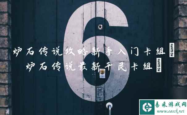 炉石传说攻略新手入门卡组(炉石传说最新平民卡组)