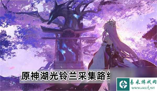 原神湖光铃兰采集路线是什么-湖光铃兰采集路线一览