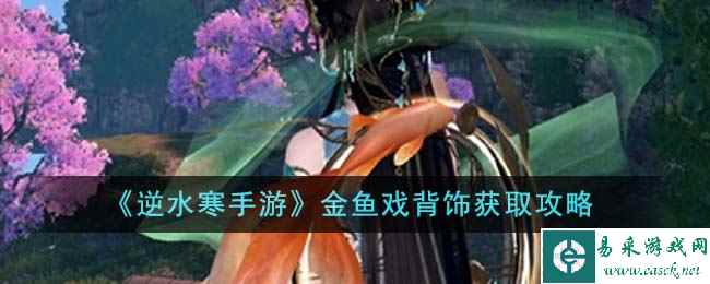 《逆水寒手游》金鱼戏背饰获取攻略