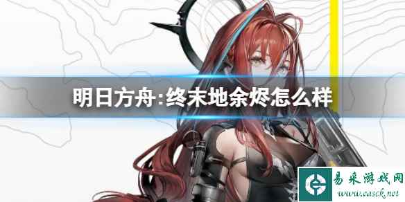 《明日方舟:终末地》余烬怎么样 余烬角色介绍