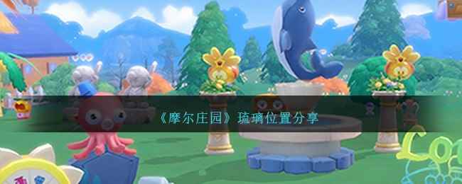 《摩尔庄园》琉璃位置分享