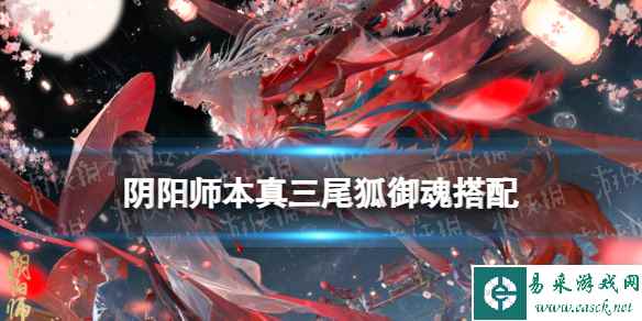 《阴阳师》本真三尾狐御魂搭配 SP三尾狐用什么御魂