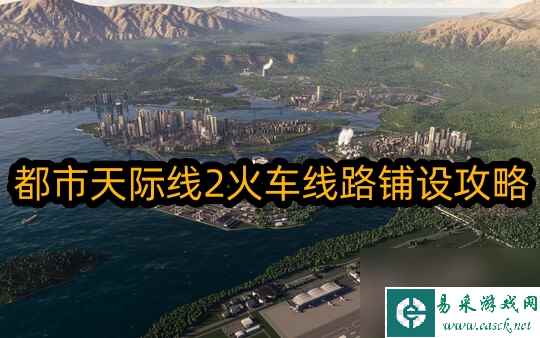 都市天际线2火车线路如何点成闭环-都市天际线2火车线路铺设策略
