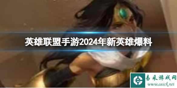 《英雄联盟手游》2024年新英雄爆料 2024新英雄有哪些