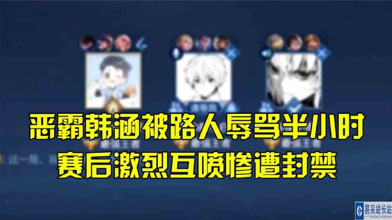 恶霸韩涵被路人辱骂半小时，赛后激烈互喷惨遭封禁！