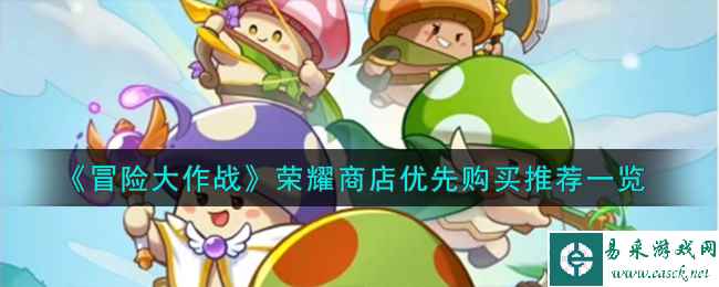 《冒险大作战》荣耀商店优先购买推荐一览