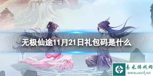 《无极仙途》11月21日礼包码是什么 礼包码11.21最新