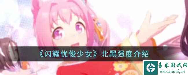 《闪耀优俊少女》北黑强度介绍