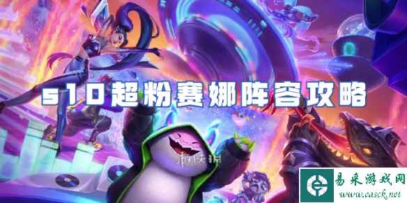 金铲铲之战s10超粉赛娜阵容攻略