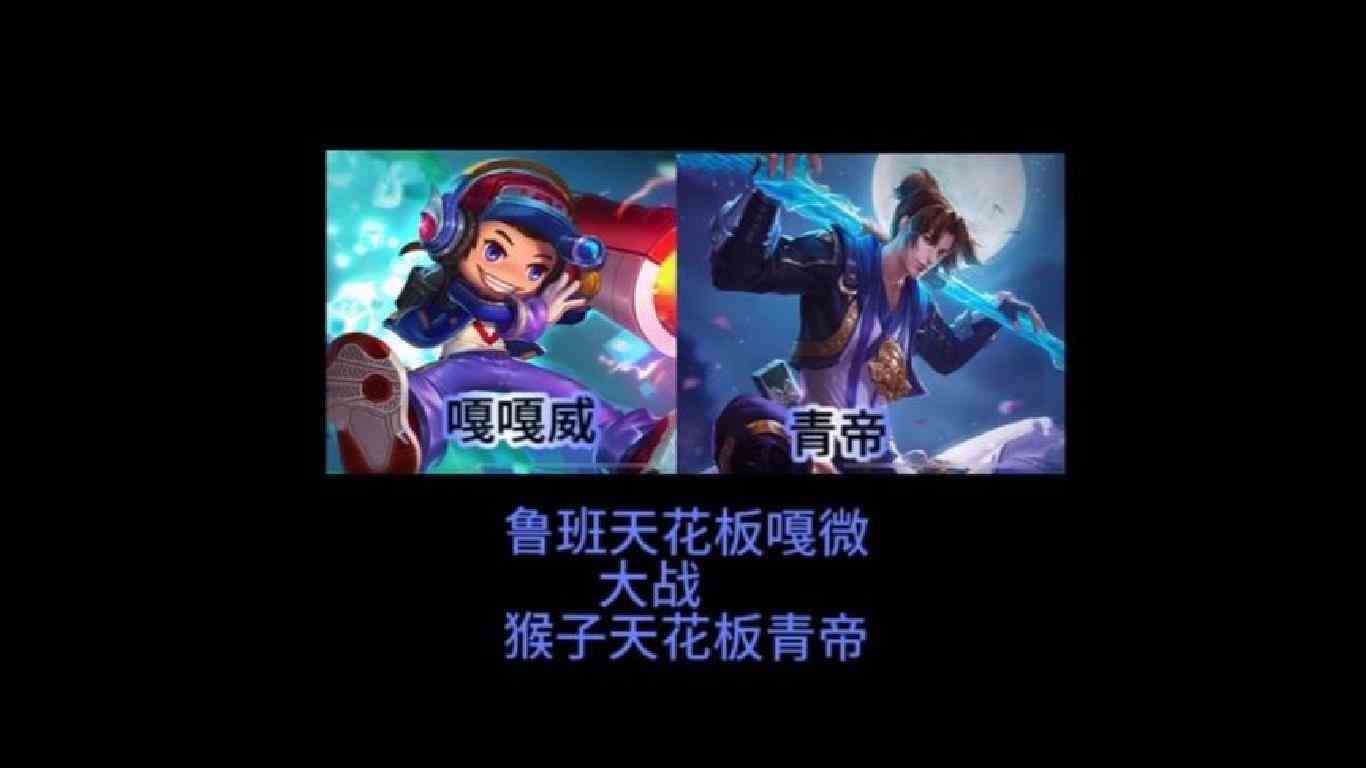 鲁班天花板嘎嘎威撞车猴子天花板青帝